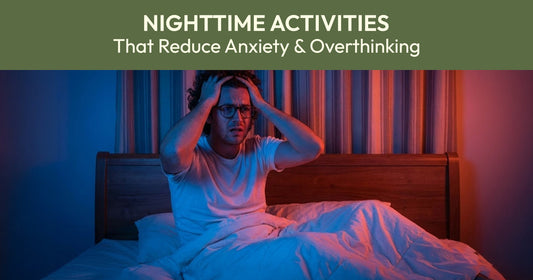 Nighttime Activities That Reduce Anxiety & Overthinking