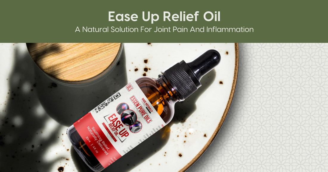 Ease Up Relief Oil: A Natural Solution for Joint Pain and Inflammation