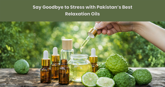 Say Goodbye to Stress with Pakistan’s Best Relaxation Oils