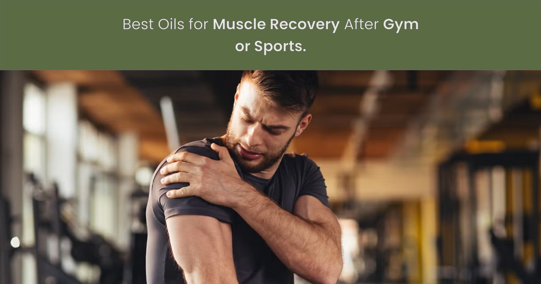 Best Oils for Muscle Recovery After Gym or Sports